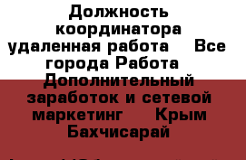 Должность координатора(удаленная работа) - Все города Работа » Дополнительный заработок и сетевой маркетинг   . Крым,Бахчисарай